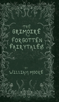 The Grimoire of Forgotten Fairytales: A Sinister Collection of Forgotten Rhymes, Folklore and Fae 1739516400 Book Cover
