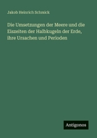 Die Umsetzungen der Meere und die Eiszeiten der Halbkugeln der Erde, ihre Ursachen und Perioden (German Edition) 3386368174 Book Cover