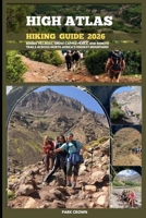 HIGH ATLAS HIKING GUIDE 2026: Berber Villages, Snow-Capped Peaks, and Remote Trails Across North Africa’s Highest Mountains B0FWB4JQ5Z Book Cover