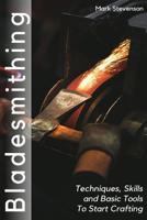 Bladesmithing: Techniques, Skills and Basic Tools to Start Crafting 1724902326 Book Cover