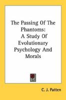 The Passing Of The Phantoms: A Study Of Evolutionary Psychology And Morals 1163179051 Book Cover