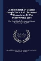 A Brief Sketch of Captain Joseph Davis and Lieutenant William Jones of the Pennsylvania Line: Who Were Slain by the Indians at Laurel Run, Pa., April 23, 1779 1377046753 Book Cover