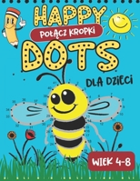 HAPPY DOTS Polacz Kropki i Koloruj: Cwiczenia dla Dzieci 4-8 lat | 50 Zabawnych Obrazków, Stopniowy Poziom Trudnosci | Nauka Liczenia do 100 | Przedszkole i Klasy 1-3 (Polish Edition) B0F14593C1 Book Cover