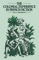 The Colonial Experience in French Fiction: A Study of Pierre Loti, Ernest Psichari and Pierre Mille 1349054488 Book Cover