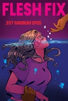.357 Magnum Opus III: Flesh Fix B0DR36JHRZ Book Cover