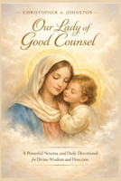 OUR LADY OF GOOD COUNSEL: A Powerful Novena and Daily Devotional for Divine Wisdom and Direction B0GY3MSY3X Book Cover