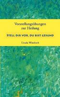 Vorstellungs Bungen Zur Heilung. Stell Dir VOR, Du Bist Gesund 3833465107 Book Cover