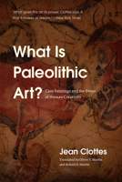 What Is Paleolithic Art?: Cave Paintings and the Dawn of Human Creativity 022626663X Book Cover