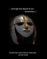`....through the blood of our Forefathers...': �thelstan, first King of England. 1549908421 Book Cover