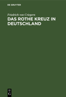 Das Rothe Kreuz in Deutschland: Handbuch Der Freiwilligen Krankenpflege Für Die Kriegs- Und Vorbereitende Friedensthätigkeit 3112385799 Book Cover