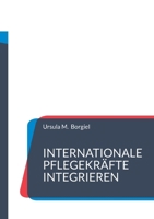 Internationale Pflegekräfte integrieren: Aus der Praxis: Erfolgsstrategien und Umsetzungsideen (German Edition) 369517742X Book Cover