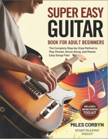 Super Easy Guitar Book for Adult Beginners: The Complete Step-by-Step Method to Play Chords, Strum Along, And Master Easy Songs Fast B0FNWN9SXD Book Cover