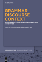 Grammar - Discourse - Context: Grammar and Usage in Language Variation and Change (Diskursmuster - Discourse Patterns) (Diskursmuster - Discourse Patterns, 23) 3110778114 Book Cover