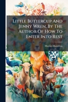 Little Buttercup and Jenny Wren, by the Author of How to Enter Into Rest 1274045614 Book Cover