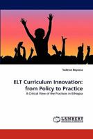 ELT Curriculum Innovation: from Policy to Practice: A Critical View of the Practices in Ethiopia 3843360146 Book Cover