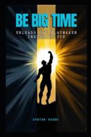 Be Big Time: Unleash The Playmaker Inside Of You (Building Champions) B0FQJW5S25 Book Cover