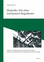 Shukrullo: Die Ohne Leichentuch Begrabenen: 'politische Verfolgung an Der Sowjetischen Peripherie, Erzahlt Und Erinnert Durch Den Uzbekischen Dichter 3895004251 Book Cover