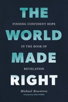 The World Made Right: Finding Confident Hope in the Book of Revelation 0310184029 Book Cover