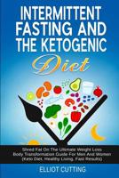 Intermittent Fasting And The Ketogenic Diet: Shred Fat On The Ultimate Weight Loss Body Transformation Guide For Men And Women (Keto Diet, Healthy Living, Fast Results) 0648562131 Book Cover