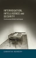 Interrogration, Intelligence and Security: The Origins and Effects of Controversial British Techniques 1964-2003 0719091489 Book Cover