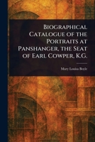 Biographical Catalogue of the Portraits at Panshanger, the Seat of Earl Cowper, K.G. 1023557401 Book Cover