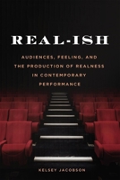 Real-Ish: Audiences, Feeling, and the Production of Realness in Contemporary Performance 0228016401 Book Cover