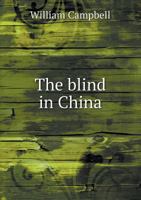 The Blind in China: A Criticism of Miss C.F. Gordon-Cumming's Advocacy of the Murray Non-Alphabetic Method of Writing Chinese 1014530180 Book Cover