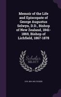 Memoir of the Life and Episcopate of George Augustus Selwyn, D.D.: Bishop of New Zealand, 1841-1869, Bishop of Lichfield, 1867-1878 1178287548 Book Cover
