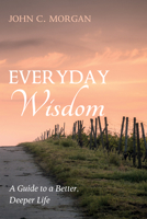Everyday Wisdom: A Guide to a Better, Deeper Life 1666748544 Book Cover