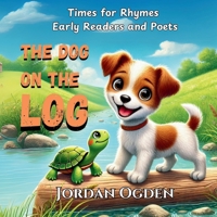 The Dog On The Log: Times for Rhymes Early Readers and Poets B0F2HD5HJZ Book Cover