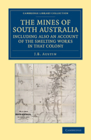 The Mines of South Australia, including also an account of the smelting works in that colony; together with a brief description of the country ... Illustrated by a map. 1241519412 Book Cover