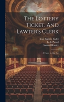 The Lottery Ticket. And Lawter's Clerk; A Farce. In One Act 1022595512 Book Cover