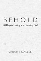 Behold: 40 Days of Seeing and Savoring God B08P66GLFC Book Cover