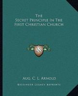 The Secret Principle In The First Christian Church 1425357180 Book Cover
