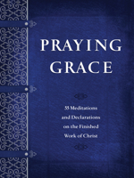 Praying Grace: 55 Meditations  Declarations on the Finished Work of Christ 1424561167 Book Cover