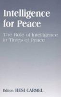 Intelligence for Peace: The Role of Intelligence in Times of Peace (Cass Series on Peacekeeping, 5) 0714680095 Book Cover