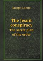 The Jesuit conspiracy The secret plan of the order 5519071640 Book Cover