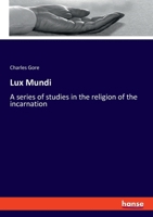 Lux Mundi: A series of studies in the religion of the incarnation 334810744X Book Cover