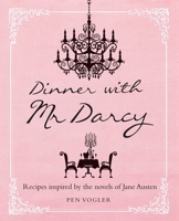 Dinner with Mr Darcy: Recipes Inspired By the Novels and Letters of Jane Austen 1782490566 Book Cover