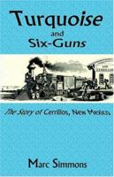 Turquoise and six-guns ; the story of Cerrillos, New Mexico 086534082X Book Cover