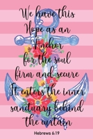 We Have This Hope We Have As An Anchor Of The Soul Firm And Secure It Enters The inner Sanctuary Behind The Curtain: Blank Lined Writing Journal & Bible Verses Study Journaling 1692856642 Book Cover