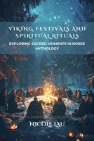 Viking Festivals and Spiritual Rituals: Exploring Sacred Moments in Norse Mythology B0F4YVFJ76 Book Cover
