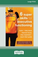 Six Super Skills for Executive Functioning: Tools to Help Teens Improve Focus, Stay Organized, and Reach Their Goals [16pt Large Print Edition] 036938699X Book Cover