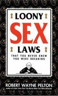 Loony Sex Laws: That You Never Knew You Were Breaking 0802773834 Book Cover