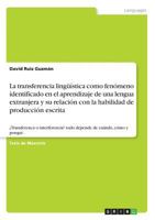 La transferencia lingüística como fenómeno identificado en el aprendizaje de una lengua extranjera y su relación con la habilidad de producción ... de cuándo, cómo y porqué. 3668530971 Book Cover