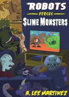 Robots versus Slime Monsters: an A. Lee Martinez Collection 1628906286 Book Cover