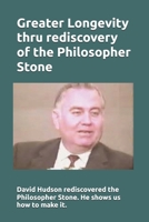 Greater Longevity thru rediscovery of the Philosopher Stone: Amazing story of David Hudson's rediscovery of the Philosopher Stone. Renamed "Ormus" he showed us how to make it inexpensively. B084DG2V1Y Book Cover