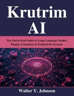 Krutrim AI: The End-to-End Guide to Large Language Models, Plugins, Extensions & Productivity Systems (Novice to Master in Tech) B0G5NM3YXL Book Cover