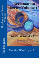 Reclamation Series Volume 1 for the Want of a Pill 194141575X Book Cover