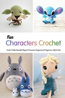 Fun Characters Crochet: Guide to Make Beautiful Magical Characters Amigurumi for Beginners, Gift for Kids: Cute Crochet- Gift for Kids B08J1TMPTB Book Cover